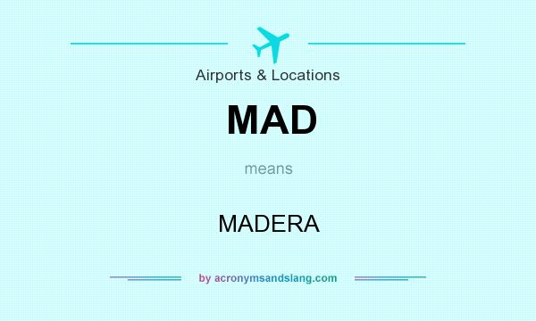 What does MAD mean? It stands for MADERA