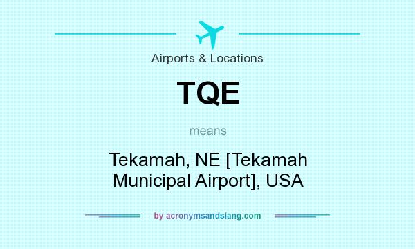 What does TQE mean? It stands for Tekamah, NE [Tekamah Municipal Airport], USA