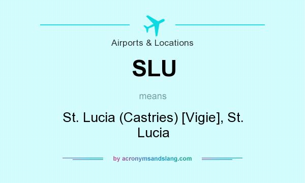 What does SLU mean? It stands for St. Lucia (Castries) [Vigie], St. Lucia