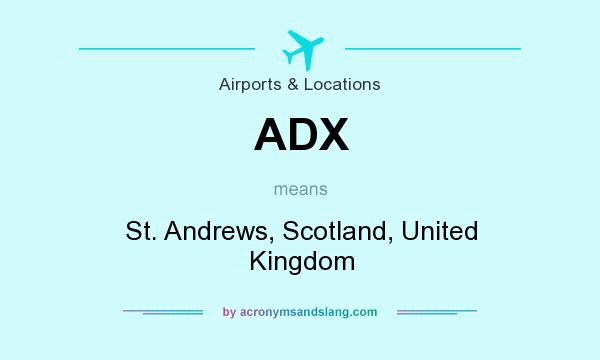 What does ADX mean? It stands for St. Andrews, Scotland, United Kingdom