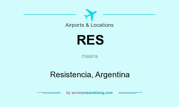 What does RES mean? It stands for Resistencia, Argentina