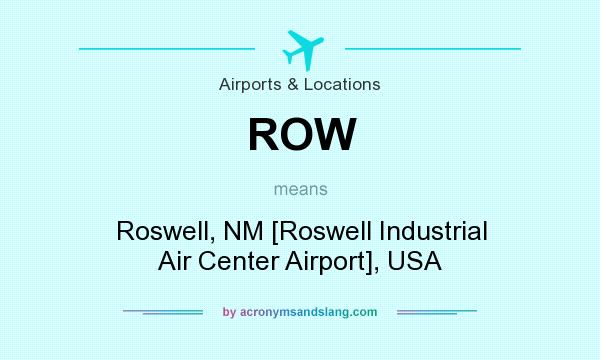 What does ROW mean? It stands for Roswell, NM [Roswell Industrial Air Center Airport], USA