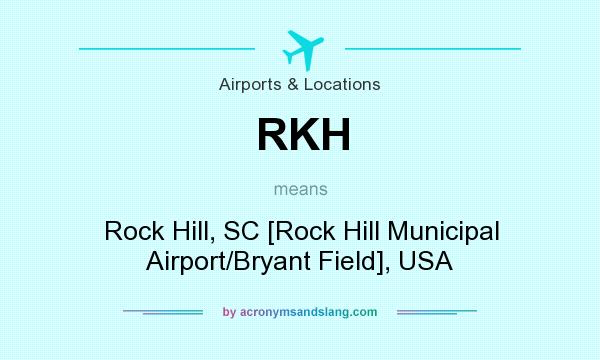 What does RKH mean? It stands for Rock Hill, SC [Rock Hill Municipal Airport/Bryant Field], USA