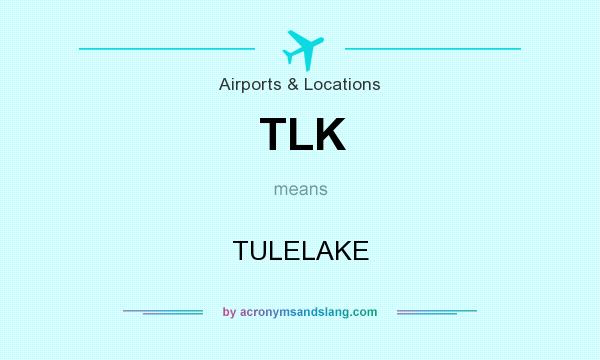 What does TLK mean? It stands for TULELAKE