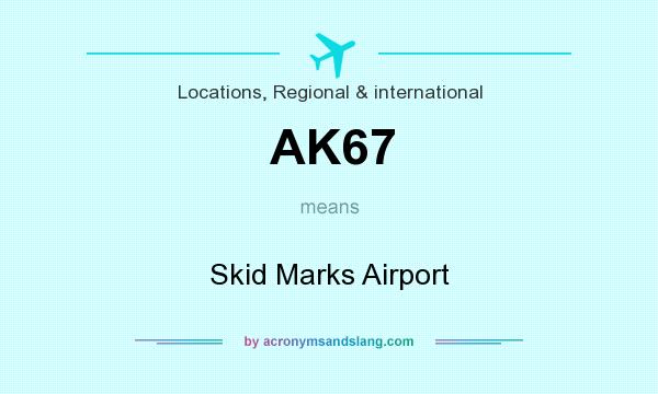 What does AK67 mean? It stands for Skid Marks Airport