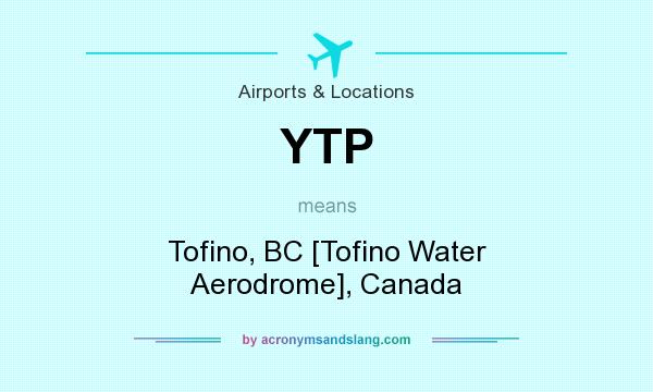 What does YTP mean? It stands for Tofino, BC [Tofino Water Aerodrome], Canada