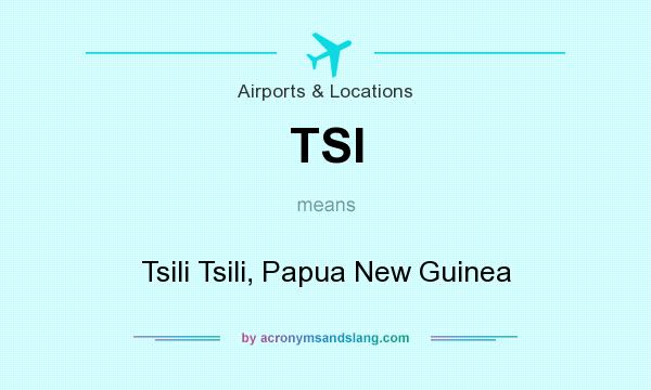 What does TSI mean? It stands for Tsili Tsili, Papua New Guinea