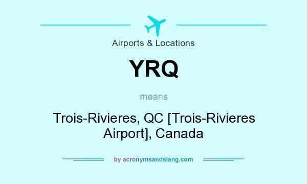 What does YRQ mean? It stands for Trois-Rivieres, QC [Trois-Rivieres Airport], Canada