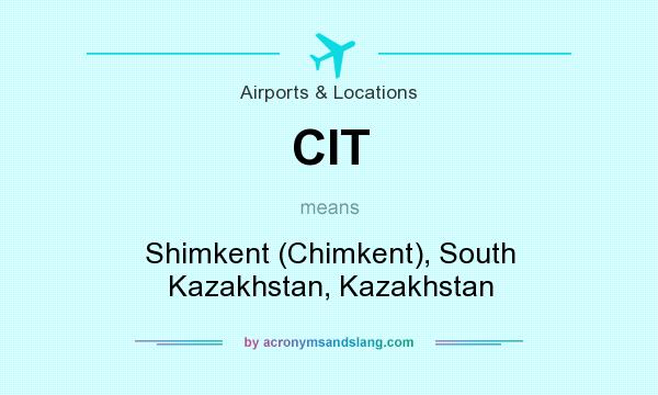 What does CIT mean? It stands for Shimkent (Chimkent), South Kazakhstan, Kazakhstan