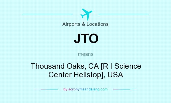 What does JTO mean? It stands for Thousand Oaks, CA [R I Science Center Helistop], USA