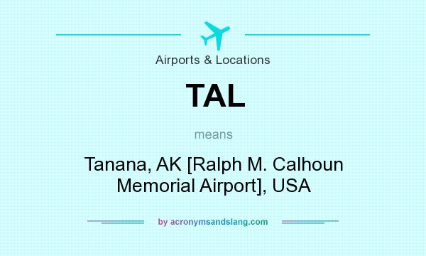 What does TAL mean? It stands for Tanana, AK [Ralph M. Calhoun Memorial Airport], USA