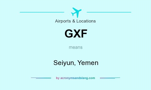 What does GXF mean? It stands for Seiyun, Yemen