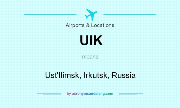 What does UIK mean? It stands for Ust`Ilimsk, Irkutsk, Russia