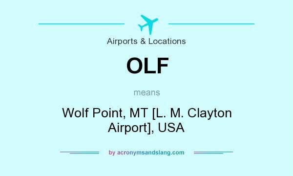 What does OLF mean? It stands for Wolf Point, MT [L. M. Clayton Airport], USA