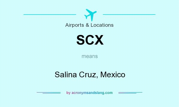 What does SCX mean? It stands for Salina Cruz, Mexico