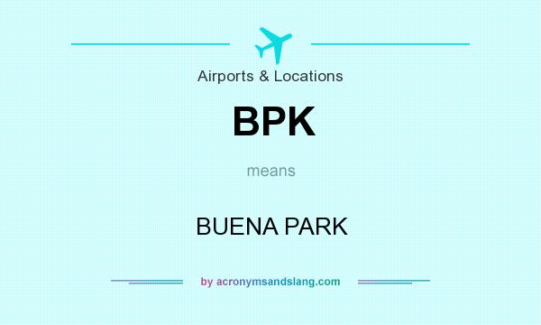 What does BPK mean? It stands for BUENA PARK
