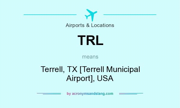 What does TRL mean? It stands for Terrell, TX [Terrell Municipal Airport], USA