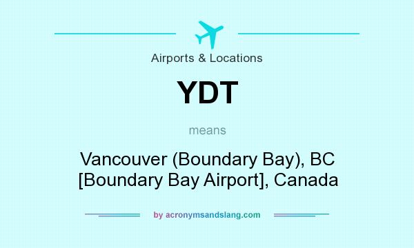 What does YDT mean? It stands for Vancouver (Boundary Bay), BC [Boundary Bay Airport], Canada