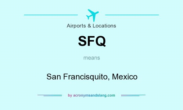 What does SFQ mean? It stands for San Francisquito, Mexico
