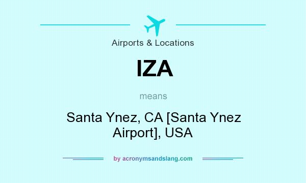 What does IZA mean? It stands for Santa Ynez, CA [Santa Ynez Airport], USA