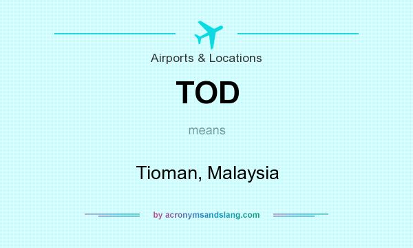 What does TOD mean? It stands for Tioman, Malaysia