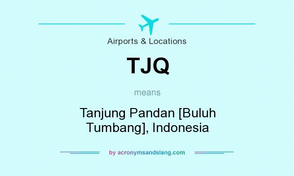 What does TJQ mean? It stands for Tanjung Pandan [Buluh Tumbang], Indonesia