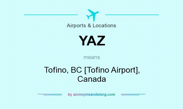 What does YAZ mean? It stands for Tofino, BC [Tofino Airport], Canada