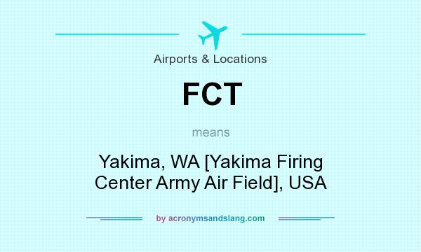 What does FCT mean? It stands for Yakima, WA [Yakima Firing Center Army Air Field], USA