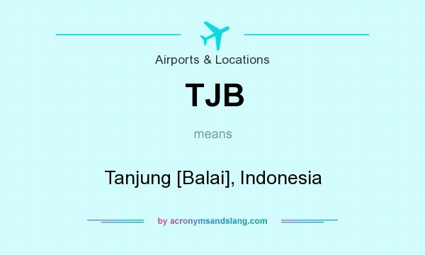What does TJB mean? It stands for Tanjung [Balai], Indonesia