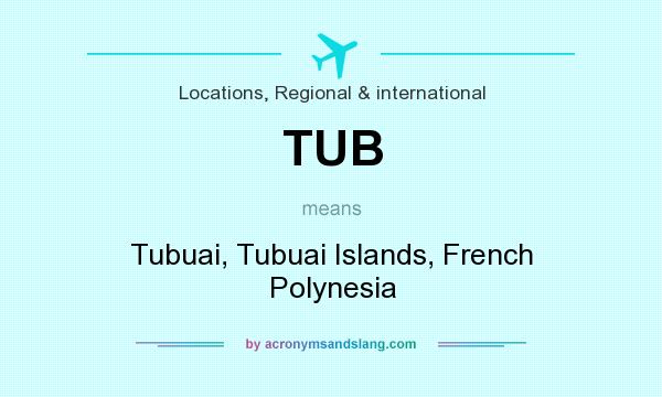 What does TUB mean? It stands for Tubuai, Tubuai Islands, French Polynesia
