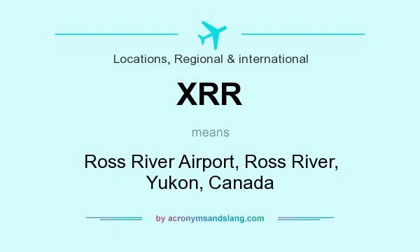 What does XRR mean? It stands for Ross River Airport, Ross River, Yukon, Canada