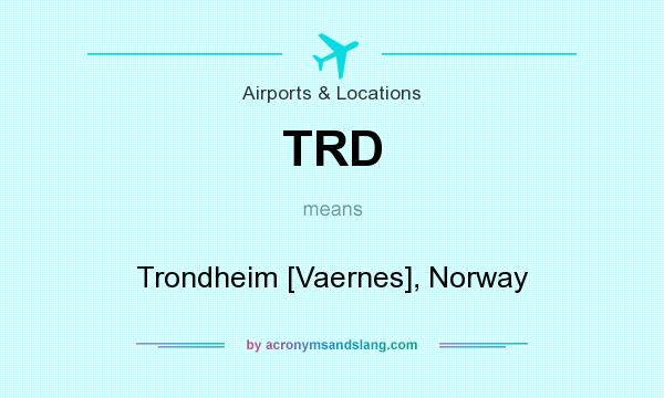 What does TRD mean? It stands for Trondheim [Vaernes], Norway