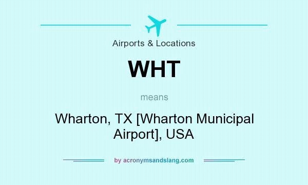 What does WHT mean? It stands for Wharton, TX [Wharton Municipal Airport], USA
