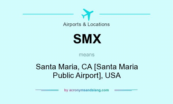 What does SMX mean? It stands for Santa Maria, CA [Santa Maria Public Airport], USA