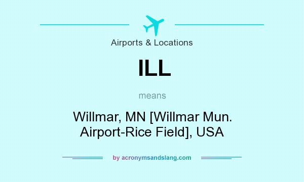 What does ILL mean? It stands for Willmar, MN [Willmar Mun. Airport-Rice Field], USA