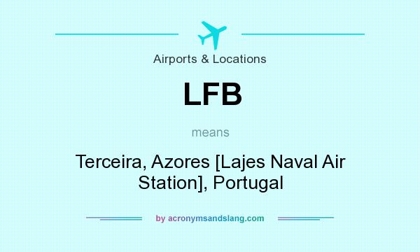 What does LFB mean? It stands for Terceira, Azores [Lajes Naval Air Station], Portugal