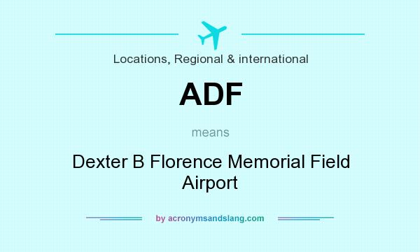 What does ADF mean? It stands for Dexter B Florence Memorial Field Airport
