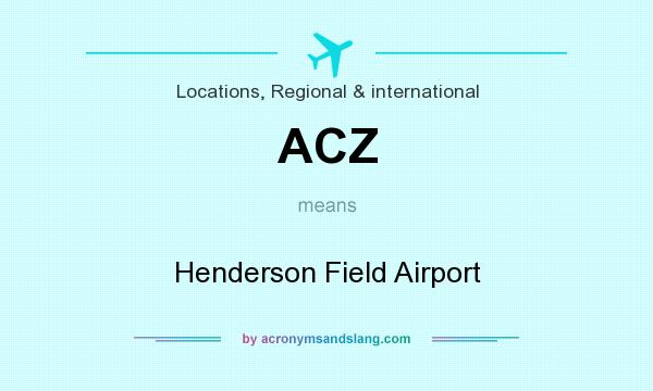 What does ACZ mean? It stands for Henderson Field Airport