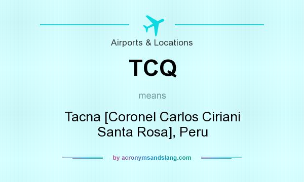 What does TCQ mean? It stands for Tacna [Coronel Carlos Ciriani Santa Rosa], Peru
