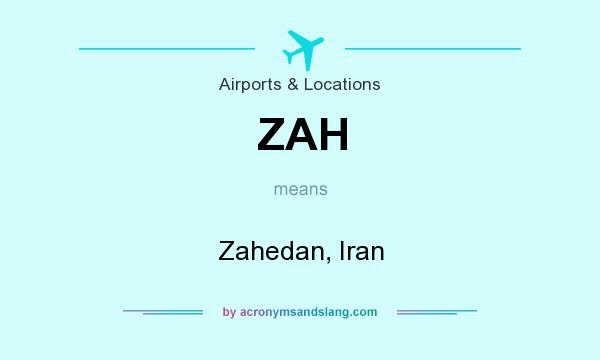 What does ZAH mean? It stands for Zahedan, Iran