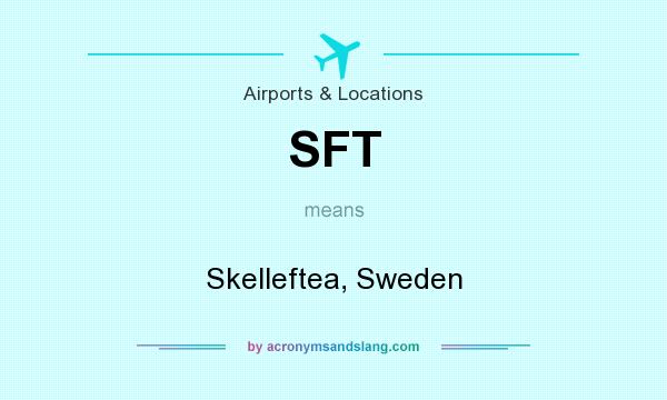 What does SFT mean? It stands for Skelleftea, Sweden