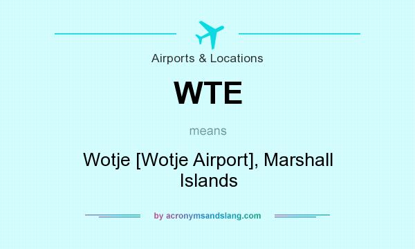 What does WTE mean? It stands for Wotje [Wotje Airport], Marshall Islands