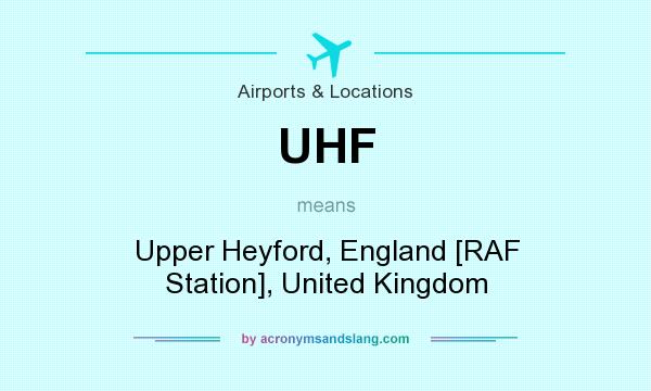 What does UHF mean? It stands for Upper Heyford, England [RAF Station], United Kingdom