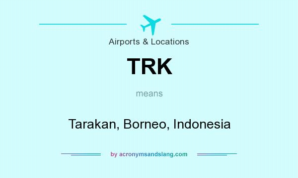 What does TRK mean? It stands for Tarakan, Borneo, Indonesia
