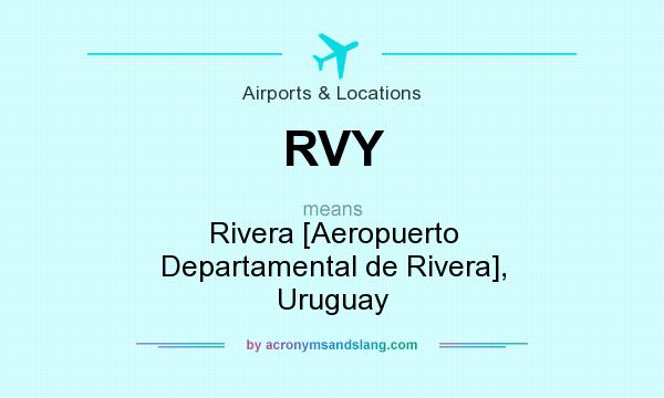 What does RVY mean? It stands for Rivera [Aeropuerto Departamental de Rivera], Uruguay