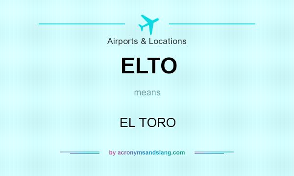 What does ELTO mean? It stands for EL TORO