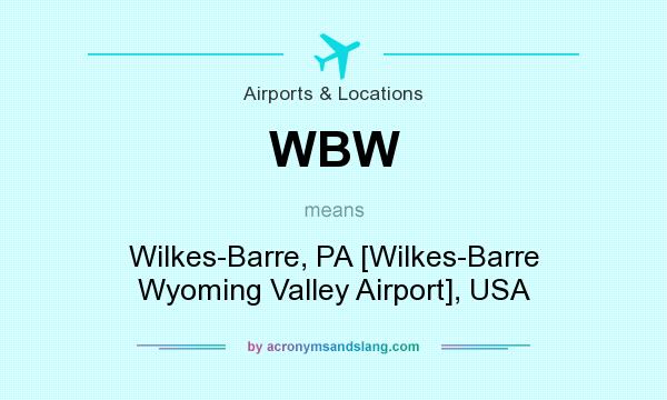 What does WBW mean? It stands for Wilkes-Barre, PA [Wilkes-Barre Wyoming Valley Airport], USA