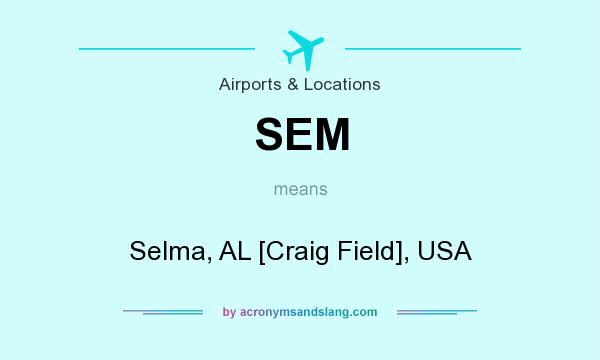 What does SEM mean? It stands for Selma, AL [Craig Field], USA