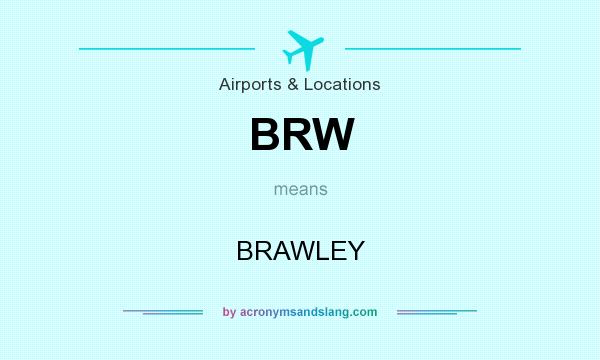 What does BRW mean? It stands for BRAWLEY