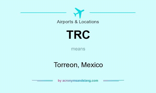 What does TRC mean? It stands for Torreon, Mexico